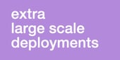 Extra Large Scale Deployments